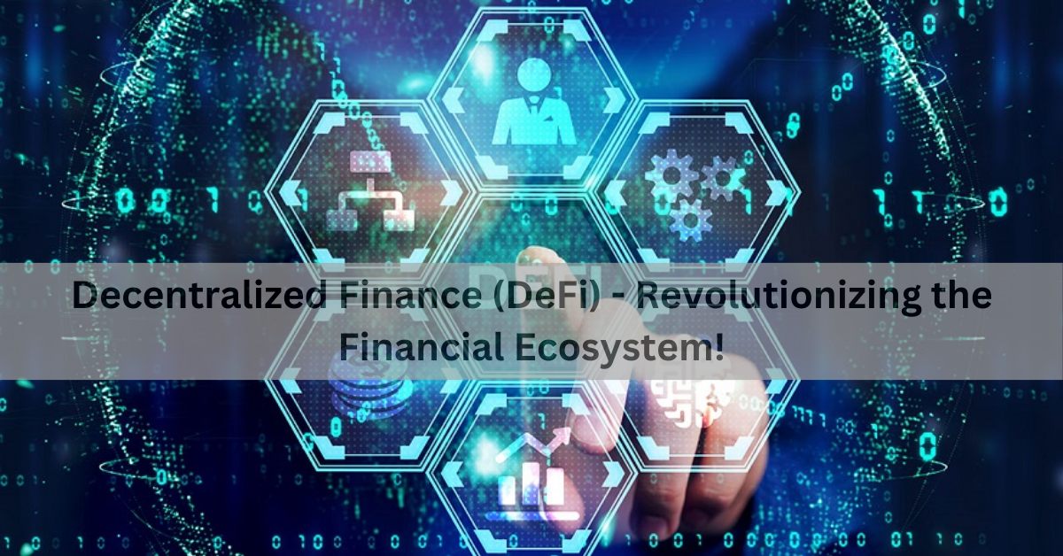 Decentralized Finance (DeFi) – Revolutionizing the Financial Ecosystem!