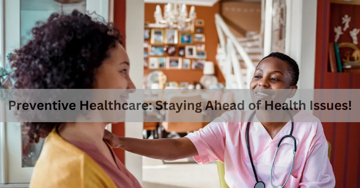 Preventive Healthcare: Staying Ahead of Health Issues!