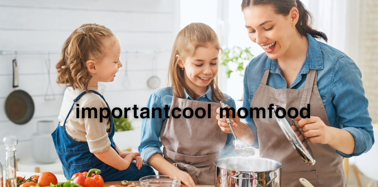 The Comprehensive Guide to Importantcool Momfood: Elevating Family Nutrition and Community Engagement